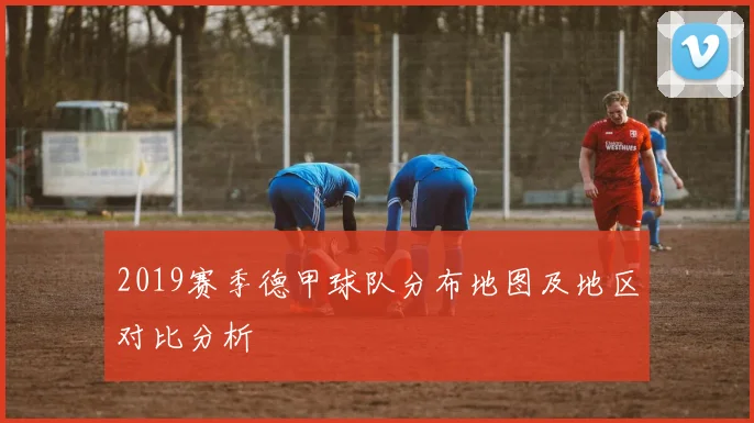 2019赛季德甲球队分布地图及地区对比分析