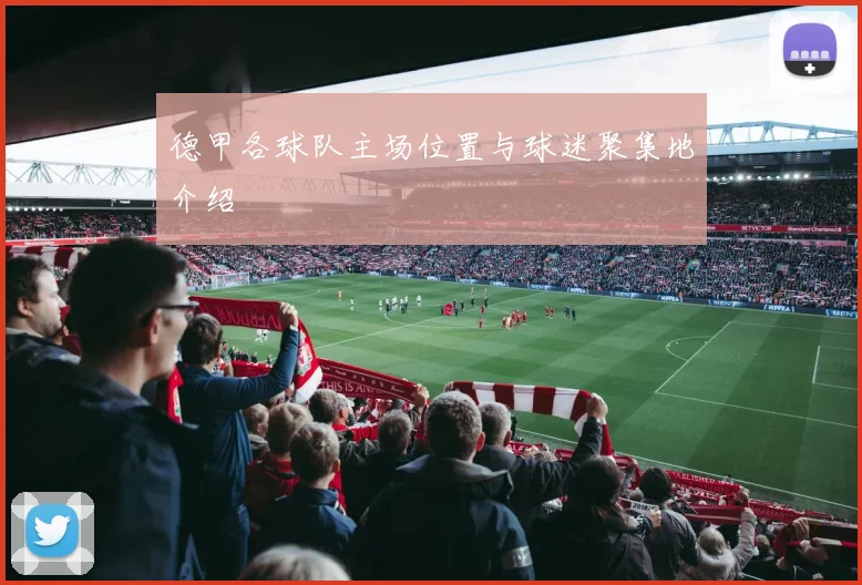 德甲各球队主场位置与球迷聚集地介绍